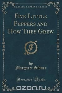 Five Little Peppers and How They Grew (Classic Reprint)