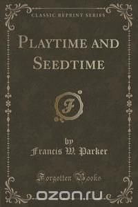 Playtime and Seedtime (Classic Reprint)