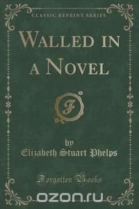 Walled in a Novel (Classic Reprint)