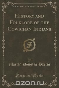 History and Folklore of the Cowichan Indians (Classic Reprint)