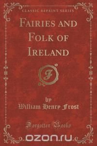 Fairies and Folk of Ireland (Classic Reprint)