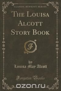 The Louisa Alcott Story Book (Classic Reprint)