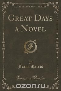 Great Days a Novel (Classic Reprint)