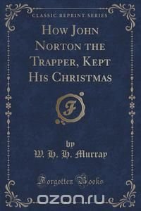 How John Norton the Trapper, Kept His Christmas (Classic Reprint)