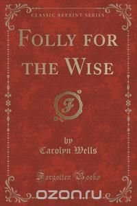 Folly for the Wise (Classic Reprint)