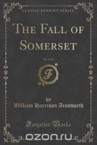 The Fall of Somerset, Vol. 1 of 3 (Classic Reprint)