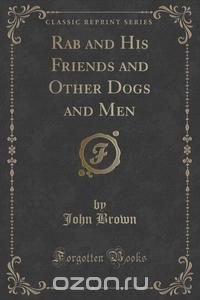 Rab and His Friends and Other Dogs and Men (Classic Reprint)