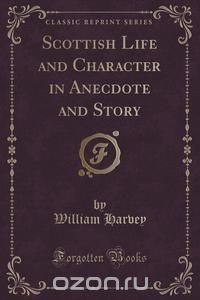 Scottish Life and Character in Anecdote and Story (Classic Reprint)