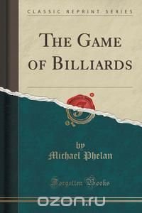 The Game of Billiards (Classic Reprint)