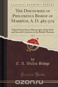 The Discourses of Philoxenus Bishop of Mabbogh, A. D. 485-519, Vol. 2