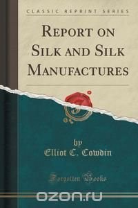 Report on Silk and Silk Manufactures (Classic Reprint)