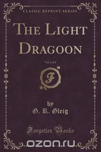 The Light Dragoon, Vol. 1 of 2 (Classic Reprint)