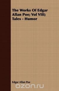 The Works Of Edgar Allan Poe; Vol VIII; Tales - Humor