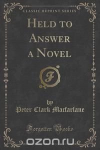 Held to Answer a Novel (Classic Reprint)