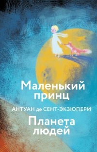 Антуан де Сент-Экзюпери - «Маленький принц. Планета людей»