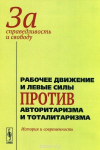 За справедливость и свободу. Рабочее движение и левые силы против авторитаризма и тоталитаризма. История и современность