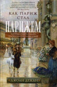 Как Париж стал Парижем. История создания самого притягательного города в мире