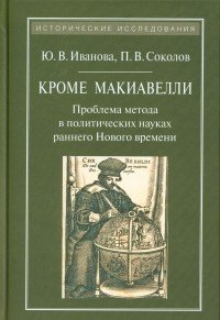 Кроме Макиавелли. Проблема метода в политических науках раннего Нового времени