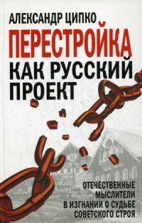 Перестройка как русский проект. Отечественные мыслители в изгнании о судьбе советского строя