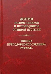 Жития новомучеников и исповедников Оптиной Пустыни. Письма преподобноисповедника Рафаила