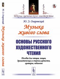 Музыка живого слова. Основы русского художественного чтения. Пособие для чтецов, певцов, драматических и оперных артистов, ораторов, педагогов