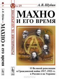 Махно и его время. О Великой революции и Гражданской войне 1917-1922 гг. в России и на Украине