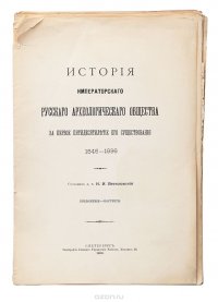  - «История Императорского Русского археологического общества за первое пятидесятилетие его существования. 1846 - 1896. Приложение - портреты»