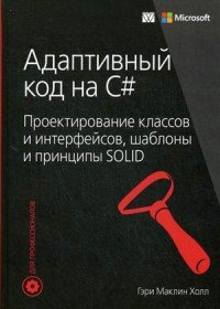 Адаптивный код на C#. Проектирование классов и интерфейсов, шаблоны и принципы SOLID