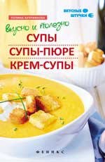 Вкусно и полезно. Супы, супы-пюре, крем-супы