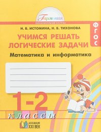 Математика и информатика. 1- 2 классы. Учимся решать логические задачи