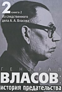 Генерал Власов. История предательства. В 2 томах. В 3 книгах. Из следственного дела А. А. Власова. Том 2. Книга 2