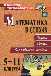 Математика в стихах. Задачи, сказки, рифмованные правила. 5-11 классы