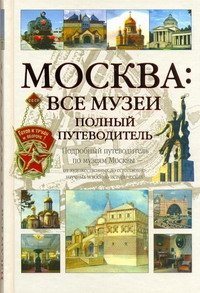 Москва: Все музеи. Полный путеводитель