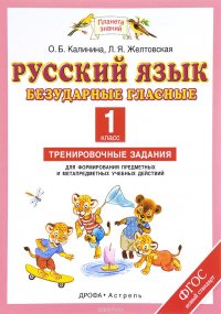 Русский язык. 1 класс. Безударные гласные. Тренировочные задания для формирования предметных и метапредметных учебных действий