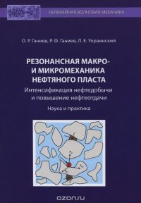 Резонансная макро- и микромеханика нефтяного пласта. Интенсификация добычи нефти и повышение самоотдачи. Наука и практика