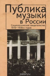 Публика музыки в России. Социологические свидетельства 1910-1930-х годов