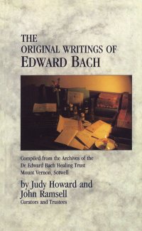 The Original Writings of Edward Bach: Compiled from the Archives of the Dr. Edward Bach Healing Trust