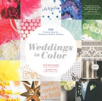 Weddings in Color: 500 Creative Ideas for Designing a Modern Wedding