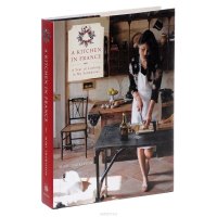 Kitchen in France: A Year of Cooking in My Farmhouse