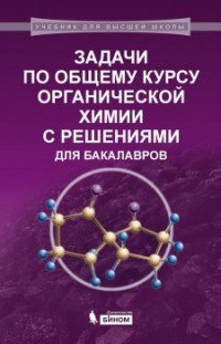 Задачи по общему курсу органической химии с решениями для бакалавров. Учебное пособие