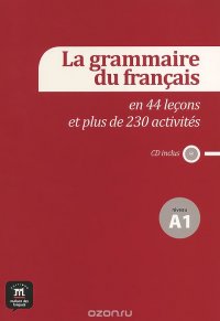 La grammaire du francais: En 44 lecons et plus de 230 activites: Niveau A1 (+ CD)