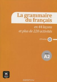 La grammaire du francais: En 44 lecons et plus de 220 activites: Niveau A2 (+ CD)