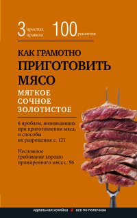 Как грамотно приготовить мясо. 3 простых правила и 100 рецептов