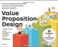 Value Proposition Design: How to Create Products and Services Customers Want