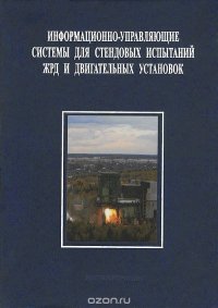 В. А. Лисейкин, В. В. Милютин, Г. Г. Сайдов, И. А. Тожокин - «Информационно-управляющие системы для стендовых испытаний ЖРД и двигательных установок»