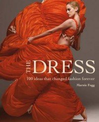 Marnie Fogg - «The Dress: 100 Ideas that Changed Fashion Forever»