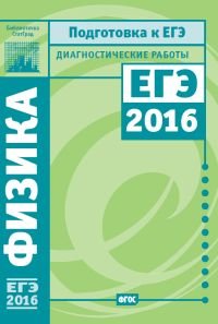 Физика. Подготовка к ЕГЭ в 2016 году. Диагностические работы