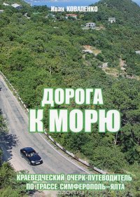 Дорога к морю. Краеведческий очерк-путеводитель по трассе Симферополь-Ялта