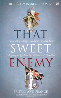 That Sweet Enemy: The French and the British from the Sun King to the Present