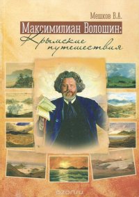 В. А. Мешков - «Максимилиан Волошин. Крымские путешествия»